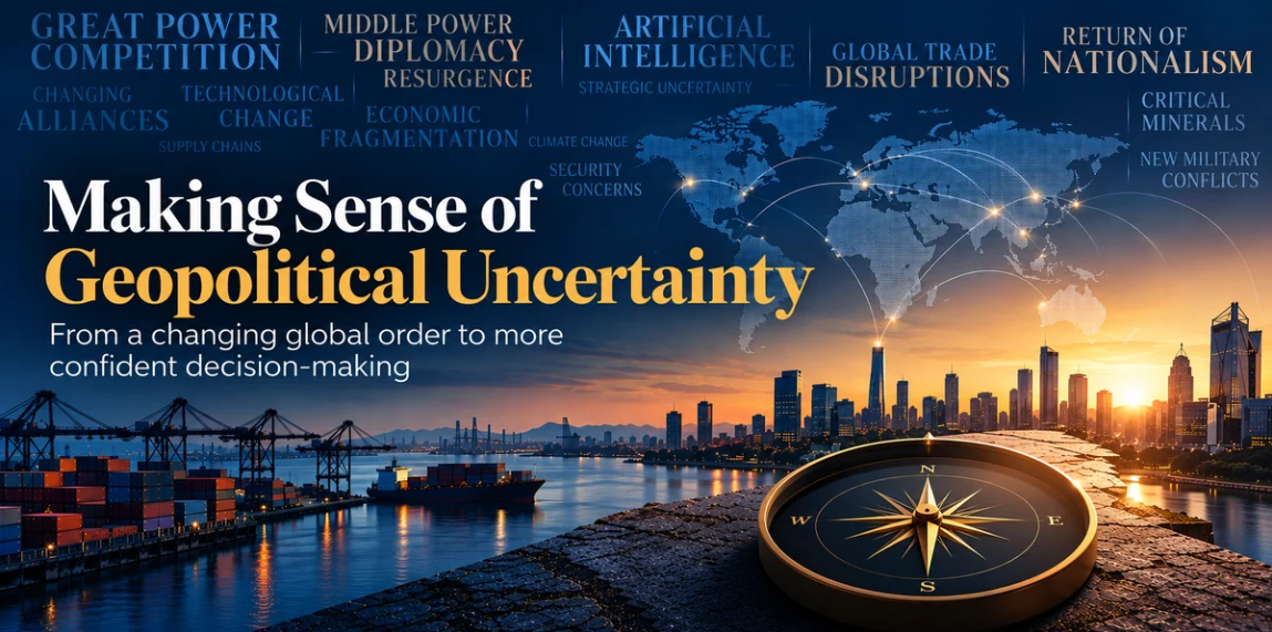 Making Sense of Geopolitical Uncertainty : From a changing global order to more confident decision-making