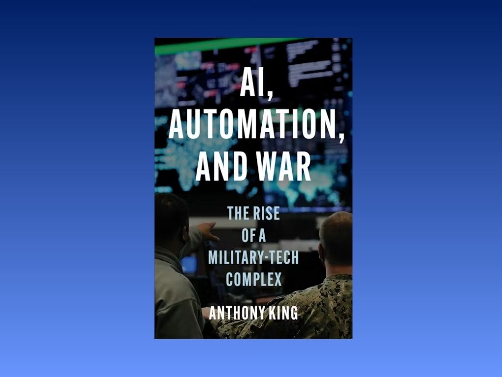 Book Review: AI, Automation, and War- The Rise of a Military Tech Complex